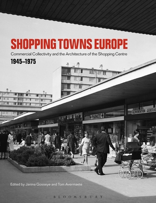 Shopping Towns Europe: Commercial Collectivity and the Architecture of the Shopping Centre, 1945-1975 - Gosseye, Janina (Editor), and Avermaete, Tom (Editor)