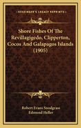Shore Fishes of the Revillagigedo, Clipperton, Cocos and Galapagos Islands (1905)