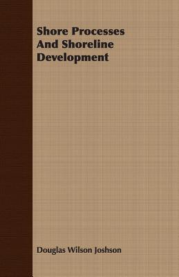 Shore Processes and Shoreline Development - Joshson, Douglas Wilson