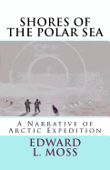 Shores of the Polar Sea: A Narrative of Arctic Expedition