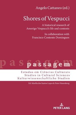 Shores of Vespucci: A historical research of Amerigo Vespucci's life and contexts in collaboration with Francisco Contente Domingues - Hanenberg, Peter (Series edited by), and Cattaneo, Angelo, and Contente Domingues, Francisco (Other primary creator)