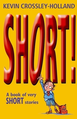 Short!: A Book of Very Short Stories - Crossley-Holland, Kevin