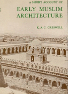 Short Account of Early Muslim Architecture - Creswell, K.A.C.