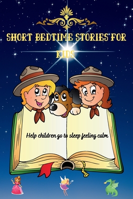 Short Bedtime Stories for Kids: How to Help Children Go to Sleep Feeling Calm - Connor, Sarah