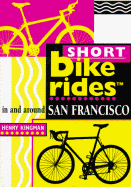 Short Bike Rides in and Around San Francisco: Thirty-Five Bike Rides in the City by the Bay