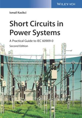Short Circuits in Power Systems: A Practical Guide to IEC 60909-0 - Kasikci, Ismail