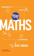 Short Cuts: Maths: Navigate Your Way Through the Big Ideas