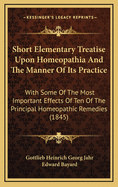 Short Elementary Treatise Upon Homeopathia and the Manner of Its Practice: With Some of the Most Important Effects of Ten of the Principal Homeopathic Remedies (1845)