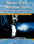 Short Film Distribution: Film Festivals, the Internet, and Self-Promotion