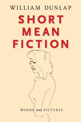Short Mean Fiction: Words and Pictures - Dunlap, William