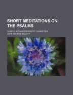 Short Meditations on the Psalms: Chiefly in Their Prophetic Character