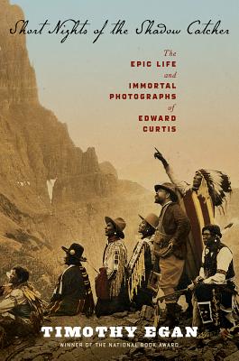 Short Nights of the Shadow Catcher: The Epic Life and Immortal Photographs of Edward Curtis - Egan, Timothy