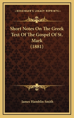 Short Notes on the Greek Text of the Gospel of St. Mark (1881) - Smith, James Hamblin