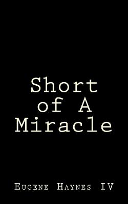 Short of A Miracle - Goethe, Johann Wolfgang Von (Translated by), and Haynes IV, Eugene