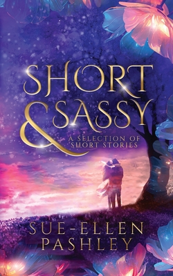 Short & Sassy: a selection of short stories - Pashley, Sue-Ellen