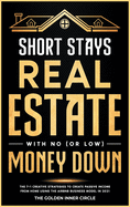 Short Stays Real Estate with No (or Low) Money Down: The 7+1 Creative Strategies to Create Passive Income from Home Using the AirBnb Business Model in 2021