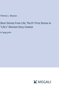Short Stories From Life; The 81 Prize Stories in "Life's" Shortest Story Contest: in large print