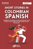 Short Stories in Colombian Spanish: Experience Colombian Culture and Enhance Your Spanish with 20 Vibrant Short Stories and Key Vocabulary