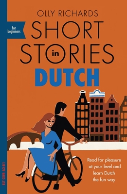 Short Stories in Dutch for Beginners: Read for pleasure at your level, expand your vocabulary and learn Dutch the fun way! - Richards, Olly