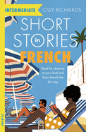 Short Stories in French for Intermediate Learners: Read for pleasure at your level, expand your vocabulary and learn French the fun way!