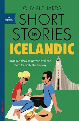 Short Stories in Icelandic for Beginners: Read for pleasure at your level, expand your vocabulary and learn Icelandic the fun way! - Richards, Olly