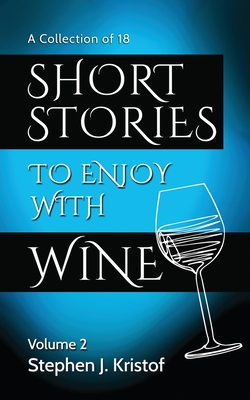 Short Stories to Enjoy with Wine, Vol. 2: Volume 2 - Kristof, Stephen J