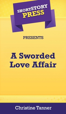 Short Story Press Presents A Sworded Love Affair - Tanner, Christine