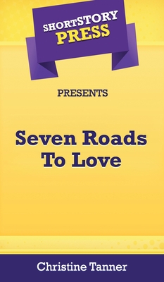 Short Story Press Presents Seven Roads To Love - Tanner, Christine