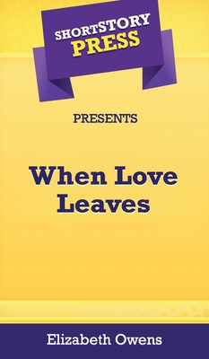 Short Story Press Presents When Love Leaves - Owens, Elizabeth