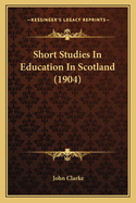 Short Studies in Education in Scotland (1904)