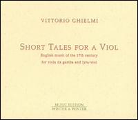 Short Tales for a Viol: English Music of the 17th Century - Regine Vetter (sequencing); Vittorio Ghielmi (bass viol); Vittorio Ghielmi (lyra viol); Vittorio Ghielmi (treble viol);...