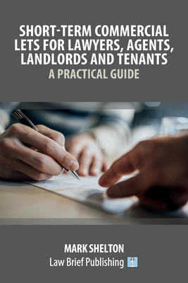 Short-Term Commercial Lets for Lawyers, Agents, Landlords and Tenants - A Practical Guide - Shelton, Mark