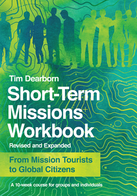 Short-Term Missions Workbook: From Mission Tourists to Global Citizens - Dearborn, Tim