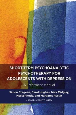 Short-term Psychoanalytic Psychotherapy for Adolescents with Depression: A Treatment Manual - Cregeen, Simon, and Hughes, Carol, and Midgley, Nick