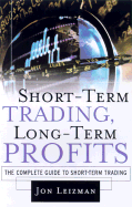 Short Term Trading, Long-Term Profits: The Complete Guide to Short-Term Trading