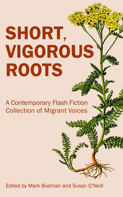 Short, Vigorous Roots: A Contemporary Flash Fiction Collection of Migrant Voices - Budman, Mark (Editor), and O'Neill, Susan (Editor)