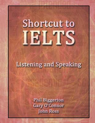 Shortcut to IELTS: Listening and Speaking - Biggerton, Phil, and O'Connor, Gary, and Ross, John