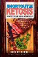 Shortcut to Ketosis: Lose Weight, Feel Great - A Beginners Guide to Over 100 of the Best Ketogenic Recipes with Pictures