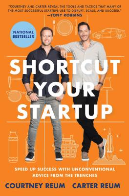 Shortcut Your Startup: Speed Up Success with Unconventional Advice from the Trenches - Reum, Courtney, and Reum, Carter