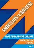 Shortcuts to Success: Maps, Aerial Photos And Graphs Leaving Certificate Geography