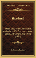 Shorthand: Made Easy, Brief and Legible, and Adapted to Correspondence, Legal and General Reporting (1871)