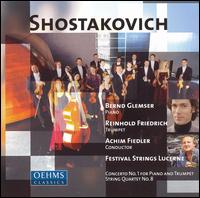 Shostakovich: Concerto No. 1 for piano & trumpet; String Quartet No. 8 - Bernd Glemser (piano); Lucerne Festival Strings; Reinhold Friedrich (trumpet); Achim Fiedler (conductor)