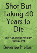 Shot But Taking 40 Years to Die: The Audacious Malcom McWilliams