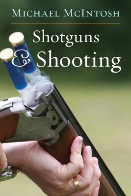 Shotguns and Shooting - McIntosh, Michael, and Hill, Gene (Foreword by)