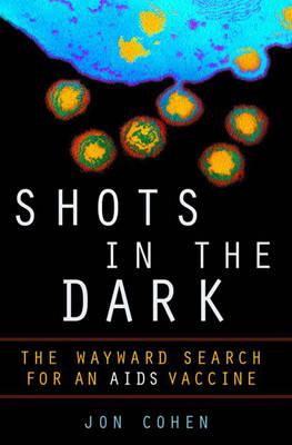 Shots in the Dark: The Wayward Search for an AIDS Vaccine - Cohen, Jon