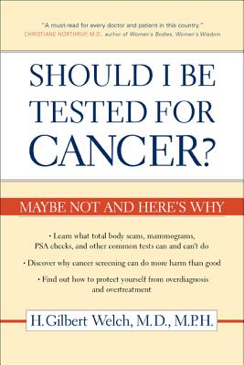 Should I Be Tested for Cancer?: Maybe Not and Here's Why - Welch, H Gilbert, Dr., M.D.