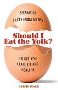 Should I Eat the Yolk?: Separating Facts from Myths to Get You Lean, Fit and Healthy (Large Print 16pt)