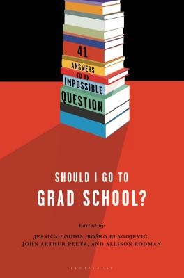 Should I Go to Grad School?: 41 Answers to an Impossible Question - Loudis, Jessica (Editor), and Blagojevic, Bosko (Editor), and Peetz, John Arthur (Editor)