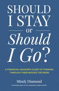 Should I Stay or Should I Go?: A Financial Advisor's Guide to Thinking Through Their Biggest Decision