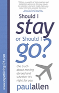 Should I Stay or Should I Go?: The Truth About Moving Abroad and Whether it's Right for You